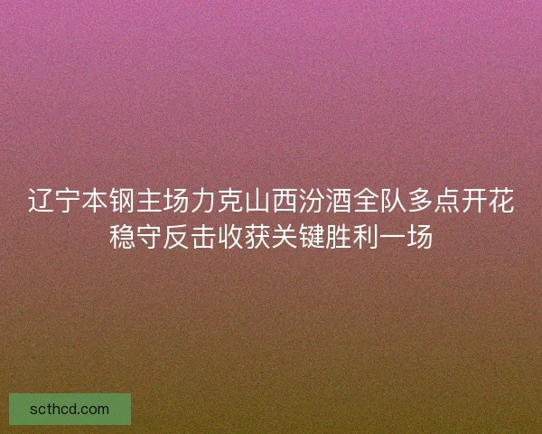 辽宁本钢主场力克山西汾酒全队多点开花稳守反击收获关键胜利一场